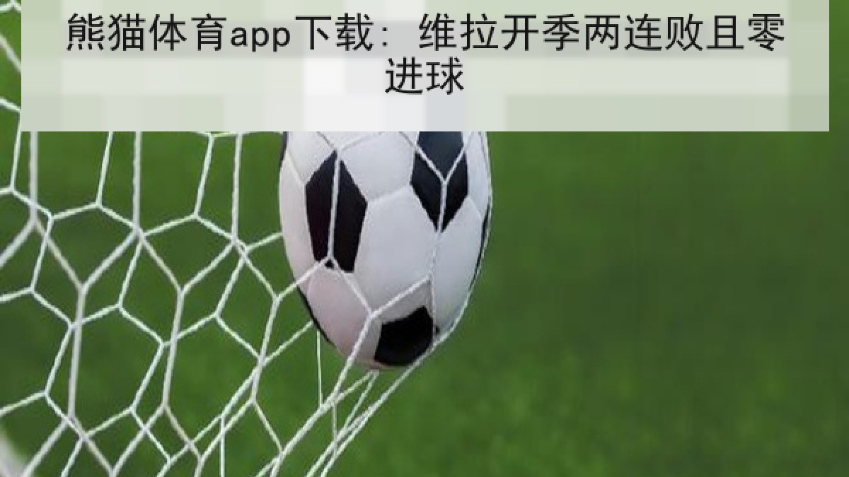 熊猫体育app下载: 维拉开季两连败且零进球